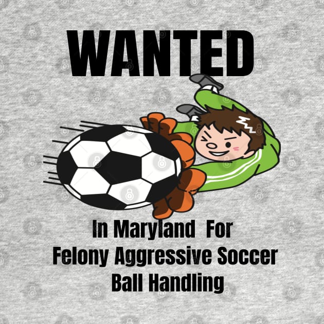 Wanted In Maryland For Felony Aggressive Soccer Ball Handling by Mommag9521